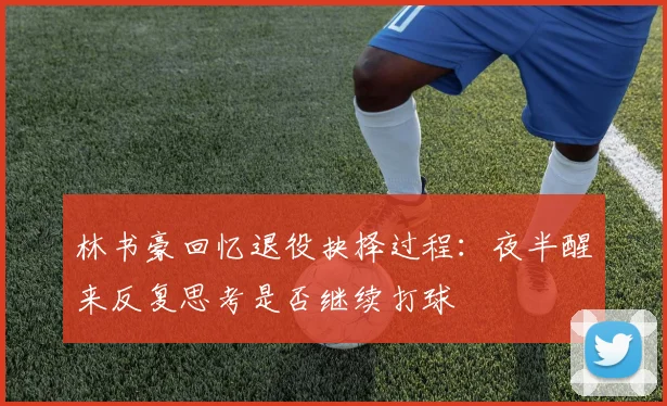 林书豪回忆退役抉择过程：夜半醒来反复思考是否继续打球